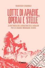 Lotte di Apache, operai e stelle: La battaglia dei lavoratori dell’Ansaldo per la Grande Montagna Seduta. E-book. Formato EPUB ebook