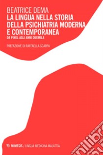 La lingua nella storia della psichiatria moderna e contemporanea: Da Pinel agli anni Duemila. E-book. Formato EPUB ebook di Beatrice Dema