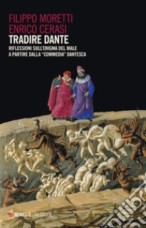 Tradire Dante: Riflessioni sull’enigma del male a partire dalla “Commedia” dantesca. E-book. Formato EPUB ebook di Filippo Moretti