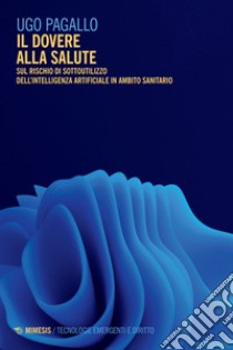 Il dovere alla salute: Sul rischio di sottoutilizzo dell’intelligenza artificiale in ambito sanitario. E-book. Formato EPUB ebook di Ugo Pagallo