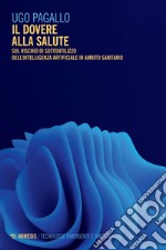 Il dovere alla salute: Sul rischio di sottoutilizzo dell’intelligenza artificiale in ambito sanitario. E-book. Formato EPUB ebook