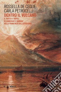 Dentro il vulcano: Il viaggio a Napoli di Gimbernat e Babbage nella prima metà dell’Ottocento. E-book. Formato EPUB ebook di Rossella De Ceglie