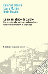 La ricamatrice di parole: Uno sguardo sulle scritture e sull’esperienza di volontaria in carcere di Athe Gracci. E-book. Formato EPUB ebook