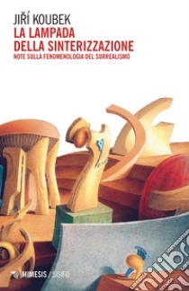 La lampada della sinterizzazione: Note sulla fenomenologia del Surrealismo. E-book. Formato EPUB ebook di Jiri Koubek