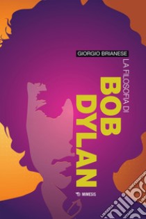 La filosofia di Bob Dylan. E-book. Formato EPUB ebook di Giorgio Brianese