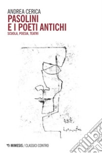 Pasolini e i poeti antichi: Scuola, poesia, teatri. E-book. Formato EPUB ebook di Andrea Cerica