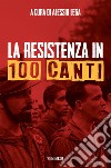 La resistenza in 100 canti. E-book. Formato EPUB ebook di Alessio Lega