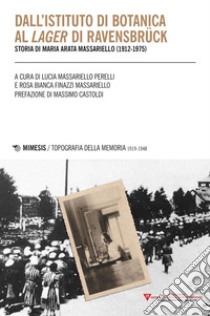 Dall’istituto di botanica al lager di Ravensbrück: Storia di Maria Arata Massariello (1912-1975). E-book. Formato PDF ebook di Lucia Massariello Perelli