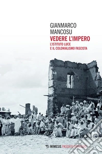 Vedere l'Impero: L’Istituto Luce e il colonialismo fascista. E-book. Formato EPUB ebook
