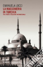 La massoneria in Turchia: Tra storia e relazioni internazionali. E-book. Formato EPUB ebook