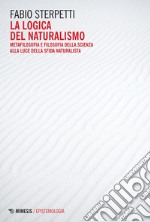 La logica del naturalismo: Metafilosofia e filosofia della scienza alla luce della sfida naturalista. E-book. Formato PDF ebook