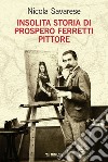 Insolita storia di Prospero Ferretti pittore. E-book. Formato EPUB ebook