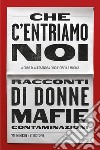 Che c’entriamo noi: Racconti di donne, mafie, contaminazioni. E-book. Formato EPUB ebook