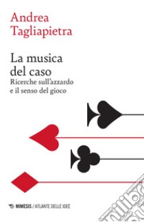 La musica del caso: Ricerche sull’azzardo e il senso del gioco. E-book. Formato EPUB ebook di Andrea Tagliapietra