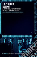 La politica dei dati: Il governo delle nuove tecnologie tra diritto, economia e società. E-book. Formato PDF ebook