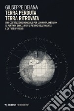 Terra perduta Terra ritrovata: Una Costituzione mondiale per l’uomo planetario: il punto di svolta per il futuro dell’umanità e di tutti i viventi. E-book. Formato EPUB