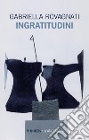 Ingratitudini: Romanzo. E-book. Formato EPUB ebook di Gabriella Rovagnati