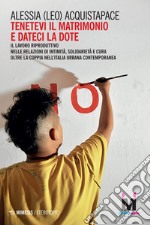 Tenetevi il matrimonio e dateci la dote: Il lavoro riproduttivo nelle relazioni di intimità, solidarietà e cura oltre la coppia nell’Italia urbana contemporanea. E-book. Formato EPUB ebook