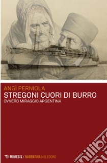 Stregoni cuori di burro: ovvero Miraggio Argentina. E-book. Formato EPUB ebook di Angì Perniola