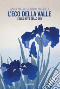 L’eco della valle: Sulle note dello Zen. E-book. Formato EPUB ebook di Anna Maria Shinnyo Marradi