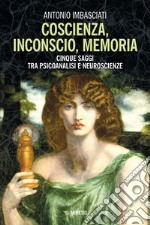 Coscienza, inconscio, memoria: Cinque saggi tra psicoanalisi e neuroscienze. E-book. Formato EPUB ebook