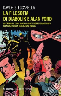 La filosofia di Diabolik e Alan Ford: Un criminale e una banda di agenti segreti squattrinati all’assalto della generazione ribelle. E-book. Formato EPUB ebook di Davide Steccanella