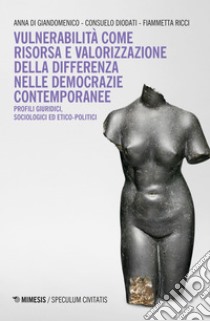 Vulnerabilità come risorsa e valorizzazione della differenza nelle democrazie contemporanee: Profili giuridici, sociologici ed etico-politici. E-book. Formato EPUB ebook di Anna Di Giandomenico