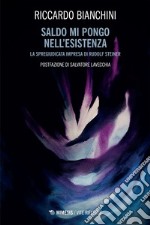 Saldo mi pongo nell'esistenza: La spregiudicata impresa di Rudolf Steiner. E-book. Formato EPUB ebook