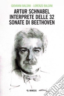 Artur Schnabel interprete delle 32 sonate di Beethoven. E-book. Formato EPUB ebook di Lorenzo Baldini