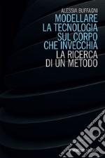 Modellare la tecnologia sul corpo che invecchia: La ricerca di un metodo. E-book. Formato EPUB ebook