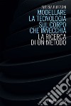 Modellare la tecnologia sul corpo che invecchia: La ricerca di un metodo. E-book. Formato EPUB ebook di Alessia Buffagni