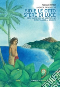 Sid e le otto sfere di luce: Come insegnare la meditazione mindfulness ai bambini. E-book. Formato PDF ebook di Alessio Matiz