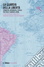 La guardia della libertà: Conquista, repubblica, popolo tra Italia e America latina. E-book. Formato EPUB ebook