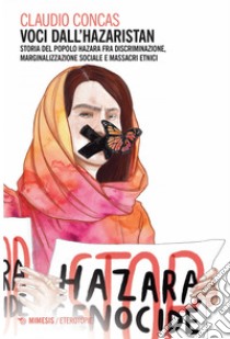 Voci dall’Hazaristan: Storia del popolo Hazara fra discriminazione, marginalizzazione sociale e massacri etnici. E-book. Formato EPUB ebook di Claudio Concas