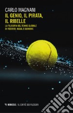 Il genio, il pirata, il ribelle: La filosofia del tennis globale di Federer, Nadal e Djokovic. E-book. Formato EPUB ebook