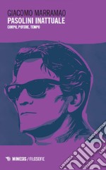 Pasolini inattuale: Corpo, potere, tempo. E-book. Formato EPUB ebook