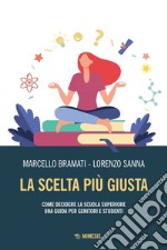 La scelta più giusta: Come decidere la scuola superiore. Una guida per genitori e studenti. E-book. Formato EPUB ebook