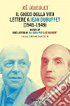 Il gioco della vita. Lettere a jean dubuffet (1945-1949): seguito da Dieci lettere di Jean Dubuffet a Joë Bousquet. E-book. Formato EPUB ebook di Joë Bousquet