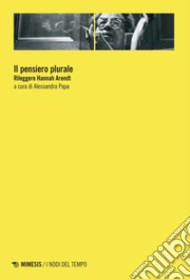 Il pensiero plurale: Rileggere Hannah Arendt. E-book. Formato EPUB ebook di Alessandra Papa