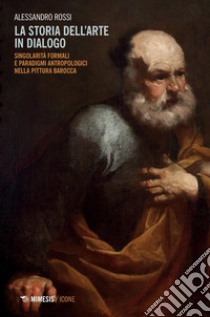 La storia dell'arte in dialogo: Singolarità formali e paradigmi antropologici nella pittura barocca. E-book. Formato PDF ebook di Alessandro Rossi