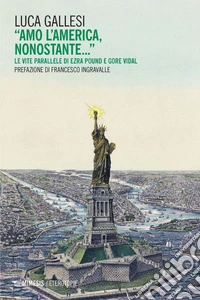 Amo l'America, nonostante: Le vite parallele di Ezra Pound e Gore Vidal. E-book. Formato EPUB ebook