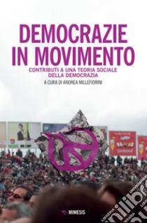 Democrazie in movimento: Contributi a una teoria sociale della democrazia. E-book. Formato EPUB ebook di Andrea Millefiorini