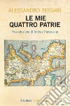 Le mie quattro patrie. E-book. Formato EPUB ebook di Alessandro Tessari