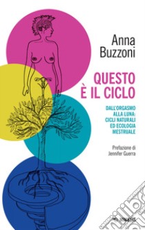 Questo è il ciclo: Dall’orgasmo alla luna: cicli naturali ed ecologia mestruale. E-book. Formato EPUB ebook di Anna Buzzoni