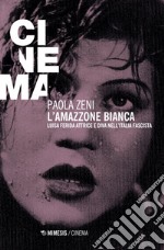 L'amazzone bianca: Luisa Ferida attrice e diva nell’Italia fascista. E-book. Formato PDF ebook