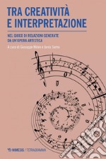 Tra creatività e interpretazione: Nel gioco di relazioni generate da un’opera artistica. E-book. Formato PDF ebook