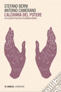 L’alchimia del potere: La filosofia politica di Hannah Arendt. E-book. Formato EPUB ebook di Stefano Berni