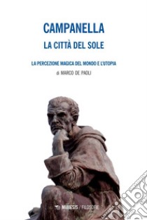 La città del sole: La percezione magica del mondo e l’utopia. E-book. Formato PDF ebook di Tommaso Campanella