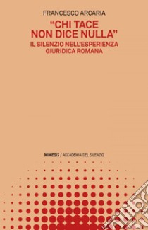 “Chi tace non dice nulla”: Il silenzio nell’esperienza giuridica romana. E-book. Formato EPUB ebook di Francesco Arcaria