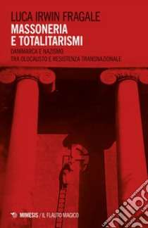 Massoneria e totalitarismi: Danimarca e nazismo tra olocausto e Resistenza transnazionale. E-book. Formato EPUB ebook di Luca Irwin Fragale